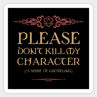 Please Dont Kill My Character Shirt of Groveling Magnet